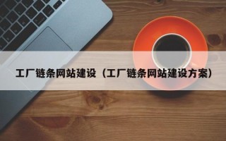 白城工厂链条网站建设（工厂链条网站建设方案）