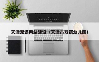 白城天津双语网站建设（天津市双语幼儿园）
