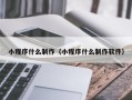 白城小程序什么制作（小程序什么制作软件）