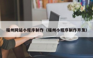 白城福州网站小程序制作（福州小程序制作开发）