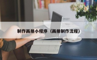 白城制作画册小程序（画册制作流程）